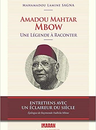 Amadou Mahtar Mbow, une légende à raconter : entretiens avec un éclaireur du siècle  Mahamadou Lamine SAGNA 