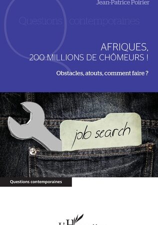 AFRIQUES, 200 MILLIONS DE CHÔMEURS !-Obstacles, atouts, comment faire ?-Jean-Patrice Poirier