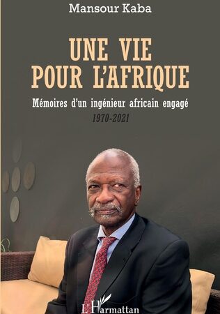 UNE VIE POUR L’AFRIQUE Mémoires d’un ingénieur africain engagé  1970-2021  Mansour Kaba