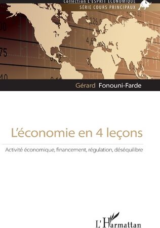 L’ÉCONOMIE EN 4 LEÇONS Activité économique, financement, régulation, déséquilibre-Gérard Fonouni-Farde