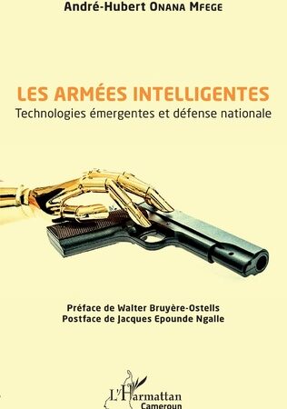LES ARMÉES INTELLIGENTES  Technologies émergentes et défense nationale  André-Hubert Onana Mfege