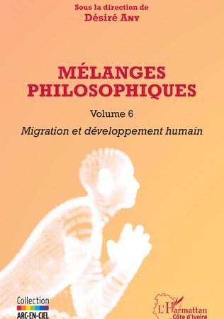MÉLANGES PHILOSOPHIQUES VOLUME 6 Migration et développement humain-Désiré Any