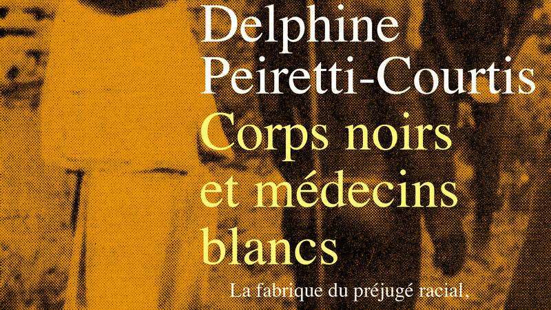 Corps noirs et médecins blancs-La fabrique du préjugé racial, XIXe-XXe siècles-Delphine Peiretti-Courtis