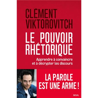 Le pouvoir rhétorique – Apprendre à convaincre et à décrypter les discours -Clément Viktorovitch