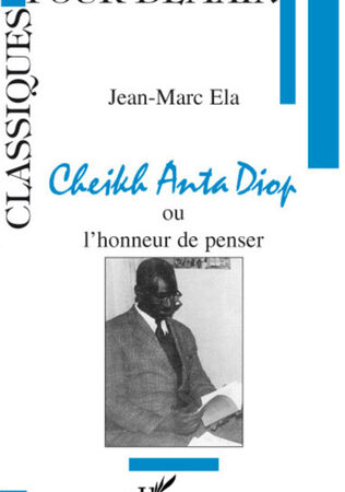 CHEIKH ANTA DIOP OU L’HONNEUR DE PENSER-Jean-Marc Ela