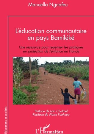 L’ÉDUCATION COMMUNAUTAIRE EN PAYS BAMILÉKÉ-Une ressource pour repenser les pratiques en protection de l’enfance en France-Manuella Ngnafeu