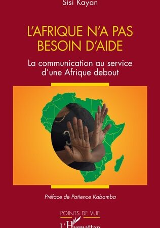 L’AFRIQUE N’A PAS BESOIN D’AIDE-La communication au service d’une Afrique debout-Sisi Kayan