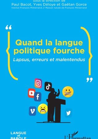 QUAND LA LANGUE POLITIQUE FOURCHE-Lapsus, erreurs et malentendus- Paul Bacot- Yves Déloye -Gaëtan Gorce