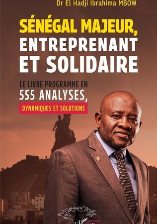 SÉNÉGAL MAJEUR, ENTREPRENANT ET SOLIDAIRE-Le livre programme en 555 analyses, dynamiques et solutions-El Hadji Ibrahima Mbow