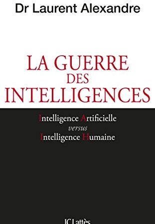 La guerre des intelligences à l’heure de ChatGPT Dr Laurent Alexandre