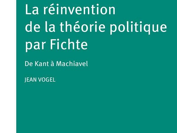 La réinvention de la théorie politique par Fichte De Kant à Machiavel  Jean Vogel