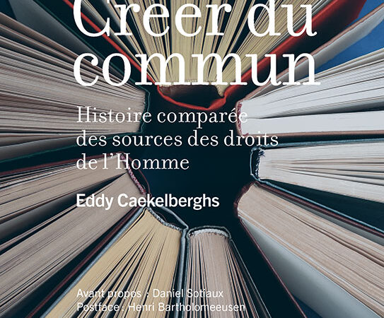 Créer du commun-Histoire comparée des sources des droits de l’Homme- Eddy Caekelberghs