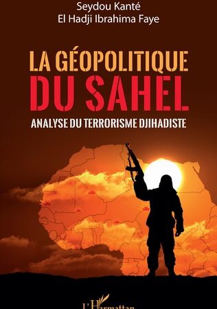 LA GÉOPOLITIQUE DU SAHEL Analyse du terrorisme Djihadiste Seydou Kanté*El Hadji Ibrahima Faye