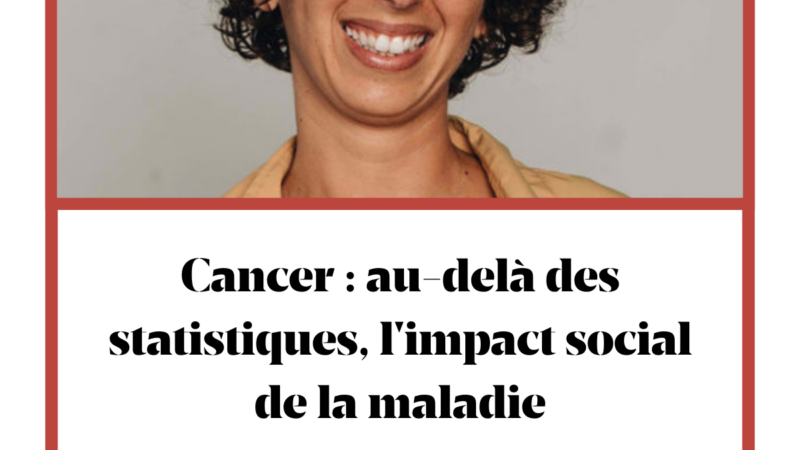 Cancer : au-delà des statistiques, l’impact social de la maladie-Mounia El Kotni