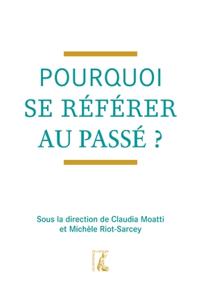 Pourquoi se référer au Passé ? Claudia Moatti, Michèle Riot-Sarcey – Collection Histoire