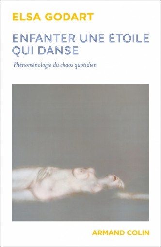 Enfanter une étoile qui danse-Phénoménologie du chaos quotidien-Elsa Godart   philo et psy