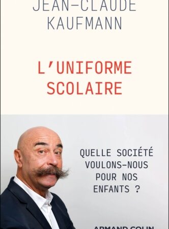 L’Uniforme scolaire-Vêtement archaïque ou instrument de la modernité ?  Jean-Claude Kaufmann