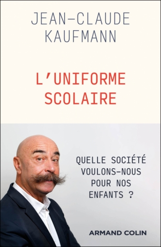 L’Uniforme scolaire-Vêtement archaïque ou instrument de la modernité ?  Jean-Claude Kaufmann