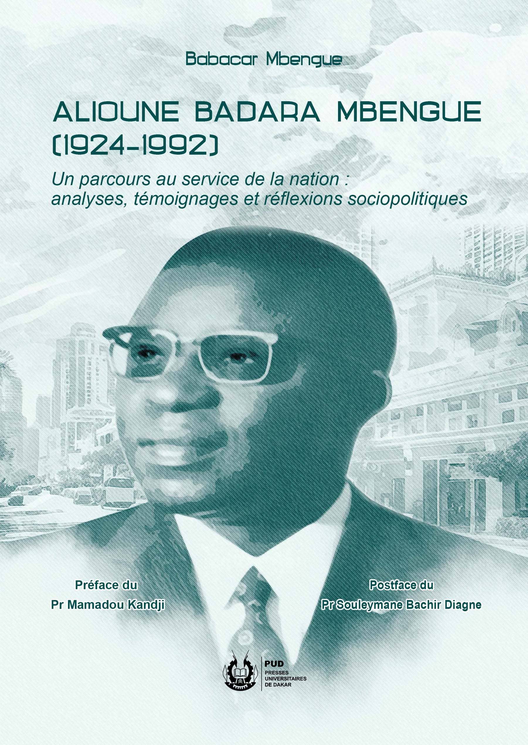 Alioune Badara MBENGUE (1924-1992) Un parcours au service de la nation : analyses, témoignages et réflexions sociopolitiques