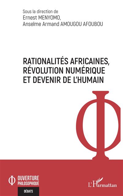 Rationalités africaines, révolution numérique et devenir de l&rsquo;humain  Dirigé par : Ernest Menyomo, Anselme Armand Amougou Afoubou
