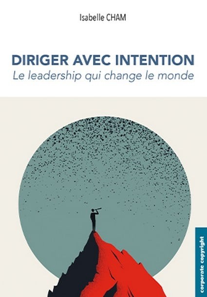 Diriger avec intention   Le leadership qui change le monde par Isabelle JAHN CHAM