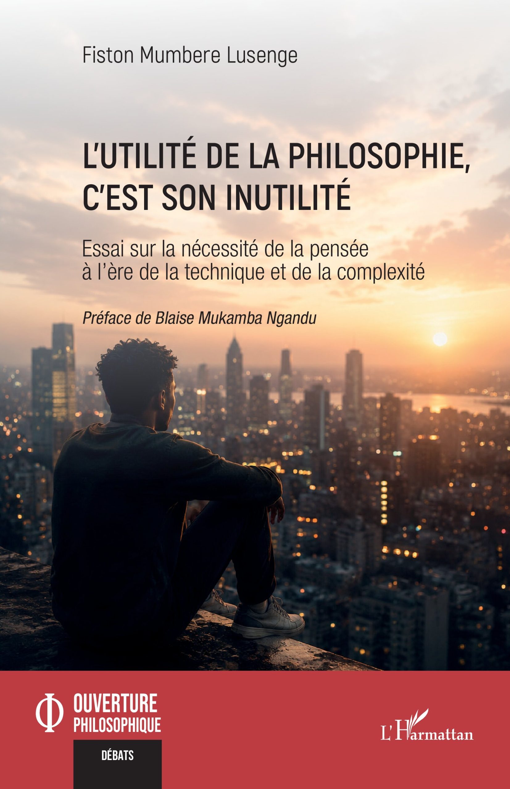 L&rsquo;utilité de la philosophie, c&rsquo;est son inutilité-Essai sur la nécessité de la pensée à l’ère de la technique et de la complexité de Fiston Mumbere Lusenge
